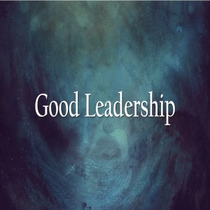 Nothing Good Happens without Good Leaders