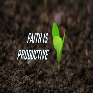 Faith is Productive