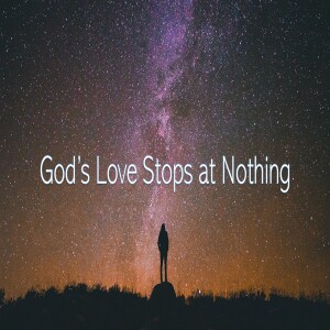 God’s Love Stops at Nothing