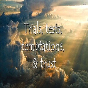 Trials, Tests, Tempations, and Trust