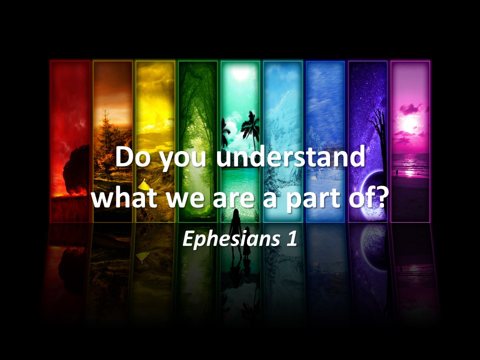 Do you understand what we are a part of?
