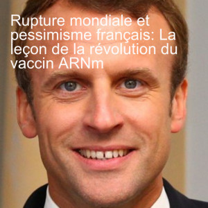 Rupture mondiale et pessimisme français: La leçon de la révolution du vaccin ARNm