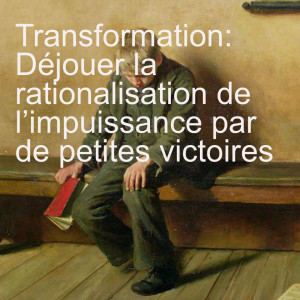 Transformation: Déjouer la rationalisation de l’impuissance par de petites victoires