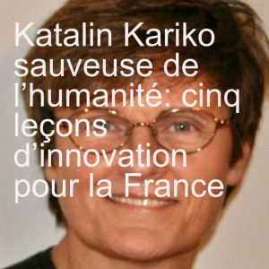 Katalin Kariko sauveuse de l’humanité: cinq leçons d’innovation pour la France