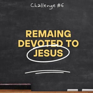 The Seven Challenges of the Church: ”Remaining Devoted to Jesus”