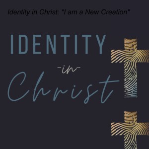 Identity in Christ: ”I am a New Creation”