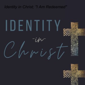 Identity in Christ; ”I Am Redeemed”