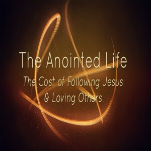 "The Anointed Life: The Cost of Following Jesus & Loving Others"
