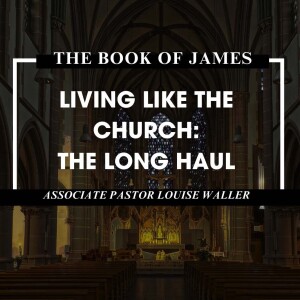 The Book of James: ”Living Like the Church: The Long Haul”