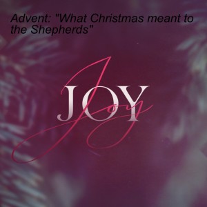 Advent: ”What Christmas Meant to the Shepherds”