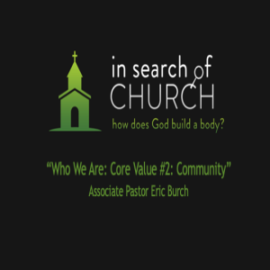 in search of CHURCH: how does God build a body: "Who We Are: Core Value #2: Community"