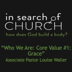 in search of CHURCH: how does God build a body: "Who We Are: Core Value #1: Grace"