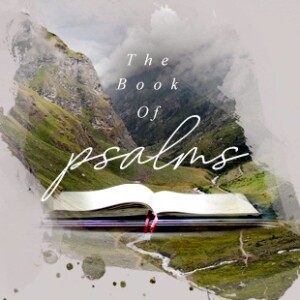 The Book of Psalms:”What Are You Afraid Of?”