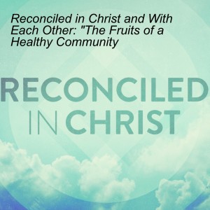 Reconciled in Christ and With Each Other: ”The Fruits of a Healthy Community