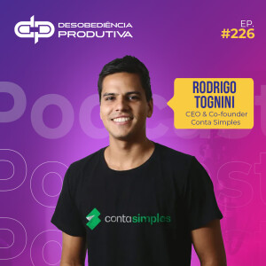 Rodrigo Tognini e a Receita para Construir uma Fintech de Sucesso | Desobêdiencia Produtiva #226