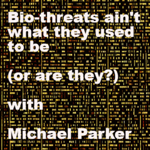 33 Bonus Episode: Bio-threats ain't what they used to be (or are they?) with Michael Parker