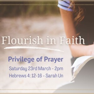 23 Mar 2024 - Flourish in Faith - Priviledge of Prayer - Hebrews 4:12-16