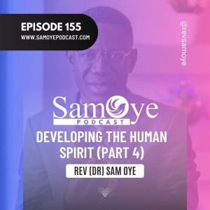 Episode 155: Developing the Human Spirit (Part 4) - Rev Sam Oye