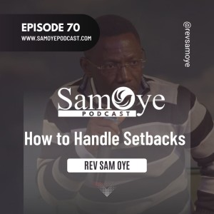 Episode 070: How To Handle Setbacks - Rev Sam Oye
