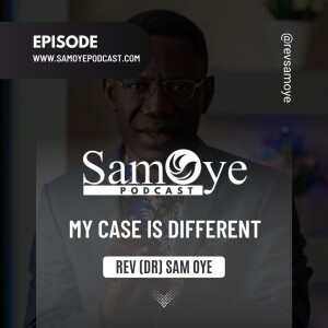 My Case is Different - Rev Sam Oye