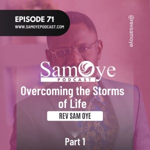 Episode 071: Overcoming The Storms of Life - Part 1- Rev Sam Oye