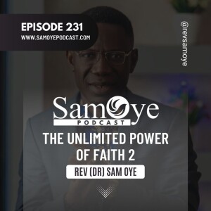 Episode 231: The Unlimited Power of Faith (Part 2) – Rev. Sam Oye