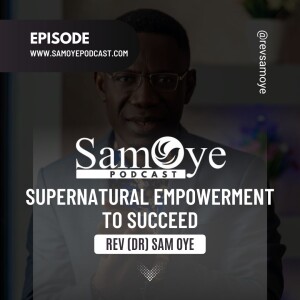 Supernatural Empowerment to Succeed - Rev Sam Oye