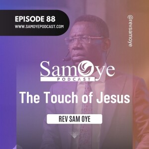 Episode 088: The Touch of Jesus - Rev Sam Oye