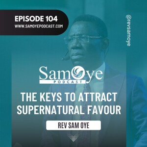 Episode 104: The Keys To Attract Supernatural Favour