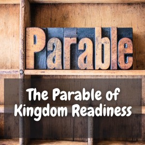 The Parables of Kingdom Readiness