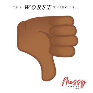 The Worst Thing Is...