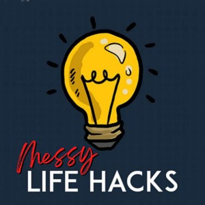 Messy Life Hacks