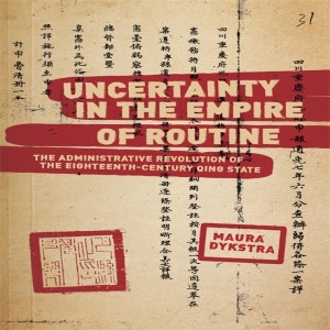 Professor Maura Dykstra on Her New Book ”Uncertainty in the Empire of Routine: The Administrative Revolution of the Eighteenth-Century Qing State” (Governing China, Part 2)