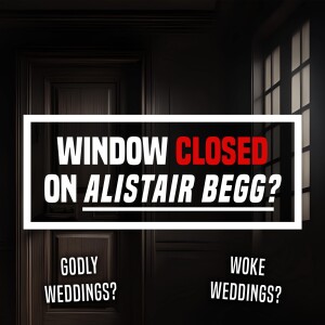 Window Closed On Alistair Begg? - Unplugged - Ep 451 - 2-4-2024