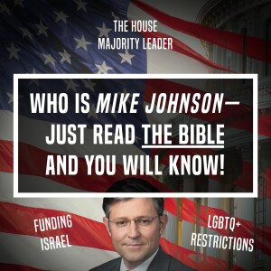 Who Is Mike Johnson - Just Read The Bible & You Will Know - Unplugged - Ep 387 - October 29, 2023