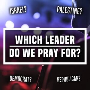 Which Leader Do We Pray For? - Ep 446 - 1-28-2024