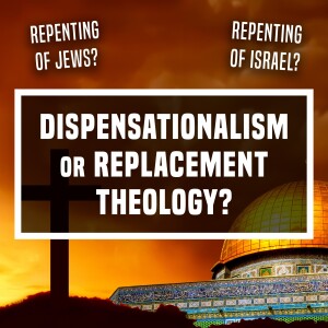 Dispensationalism or Replacement Theology? - Ep 473 - 5-26-2024