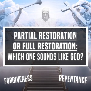 Partial Restoration or Full Restoration: Which One Sounds Like God - Unplugged - Ep 389 - 11-3-2023