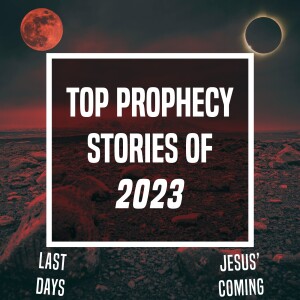 Top Prophecy Stories of 2023 - Unplugged - Ep 405 - 12-1-2023