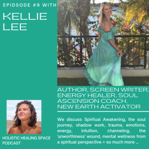 Episode 9 with Kellie Lee - Spiritual Awakening, the Soul Journey, Healing + Ascension