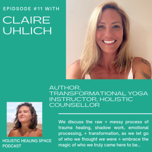 Episode 11 with Claire Uhlich - ” The raw + messy process of healing + transformation ”