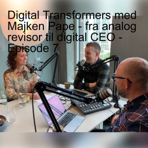 Digital Transformers med Majken Pape - fra analog revisor til digital CEO - Episode 7