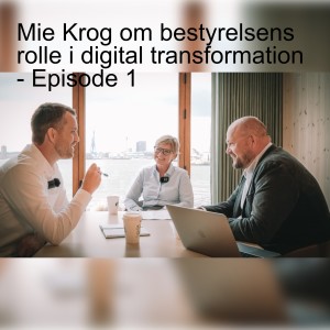 Mie Krog om bestyrelsens rolle i digital transformation - Episode 1