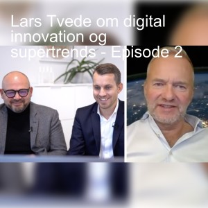 Lars Tvede om digital innovation og supertrends - Episode 2