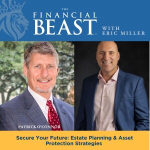 Secure Your Future: Estate Planning & Asset Protection Strategies with Host, Eric Miller & Guest, Patrick O’Connor