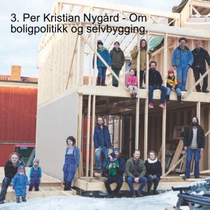 3. Per Kristian Nygård - Om boligpolitikk og selvbygging.