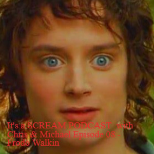 It’s a SCREAM PODCAST  with Chris & Michael Episode 08 - Frodo Walkin