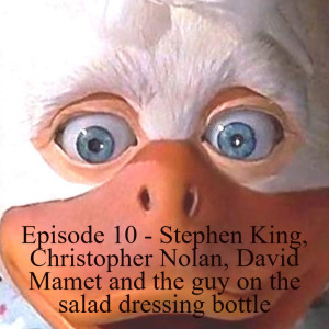 Episode 10 - Howard the Duck, get into Stephen King, Christopher Nolan, David Mamet and the guy on the salad dressing bottle