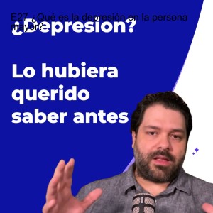 E27 ¿Qué es la depresión en la persona mayor?
