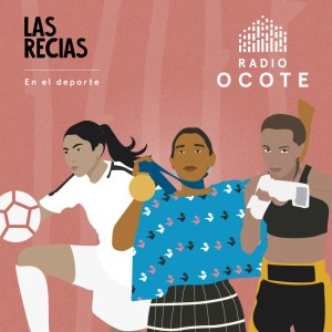 Las Recias 1x06 | En el deporte: Ana Lucía Martínez, María Tun Cho y María Micheo